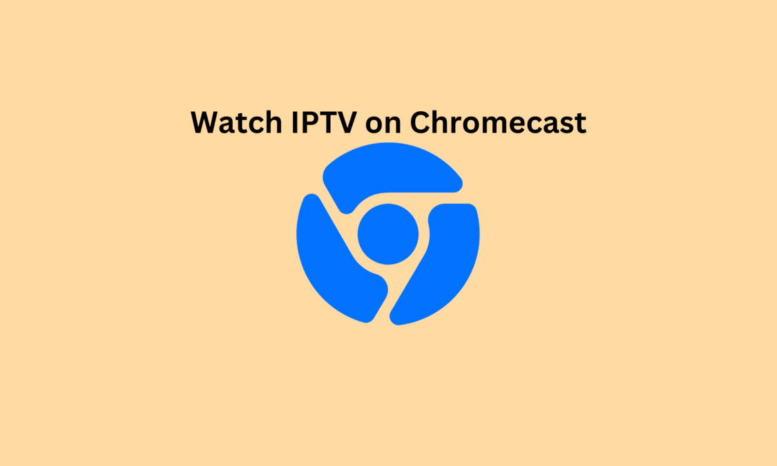 How to Install & Watch IPTV on Chromecast